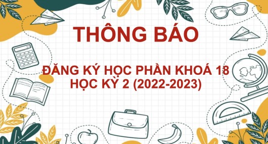 Hướng dẫn Về việc đăng ký học phần khóa 18, học kỳ 2 (2022 - 2023)