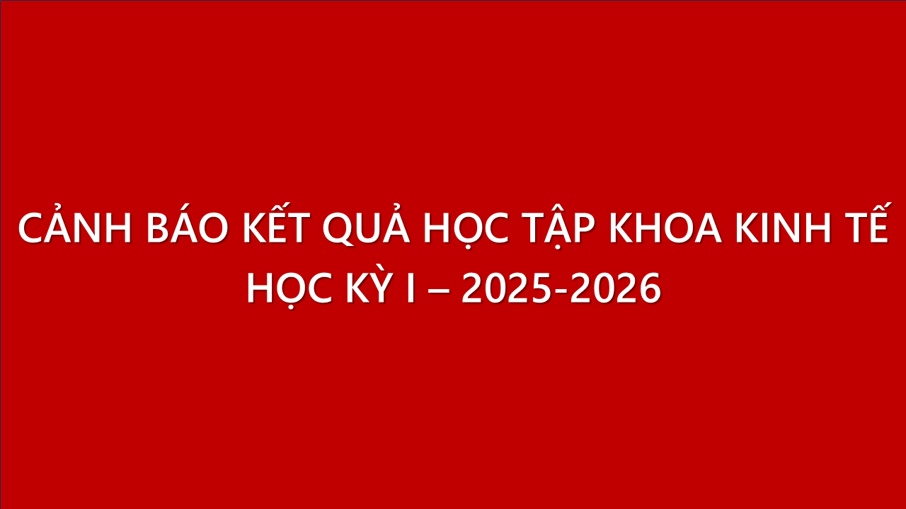 Cảnh báo Kết quả học tập Học kỳ 1 - Năm học 2025-2026 - Khoa Kinh Tế